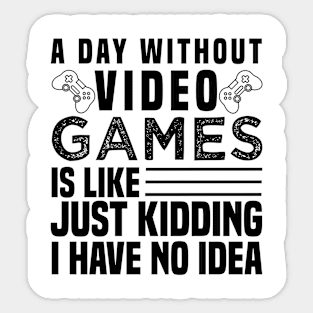 A DAY WITHOUT VIDEO GAMES IS LIKE, Funny Gaming Gamer Sticker